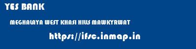 YES BANK  MEGHALAYA WEST KHASI HILLS MAWKYRWAT   ifsc code